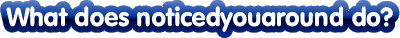 what does Noticedyouaround do?
